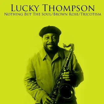 Nothing But The Soul / Brown Rose / Tricotism by Lucky Thompson