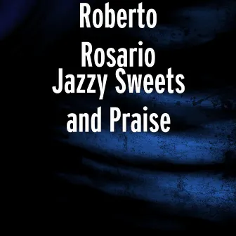 Jazzy Sweets and Praise by Roberto Rosario