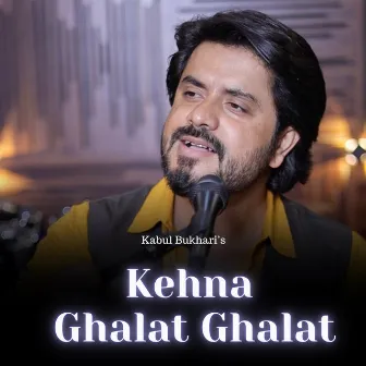 Kehna Ghalat Ghalat by Kabul Bukhari