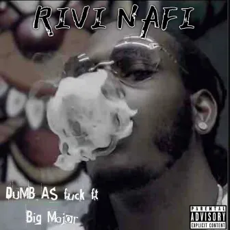 Dumb as Fuck by Rivi Nafi