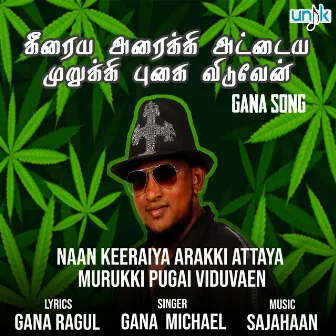 Naan Keeraiya Arakki Attaya Murukki Pugai Viduvaen by GANA MICHEAL