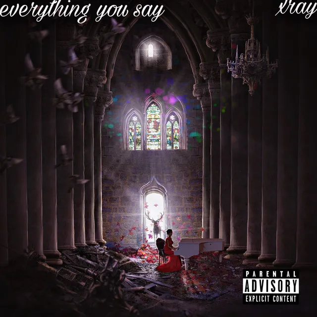 everything you say