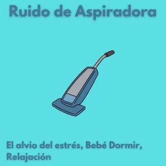 Ruido de Aspiradora (El alvio del estrés, Bebé Dormir, Relajación) by Ambiente de Ruido Blanco