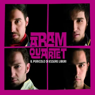 Il Pericolo Di Essere Liberi by Aram Quartet