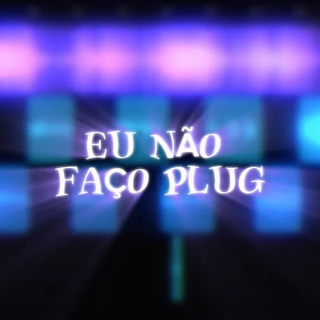 EU NÃO FAÇO PLUG