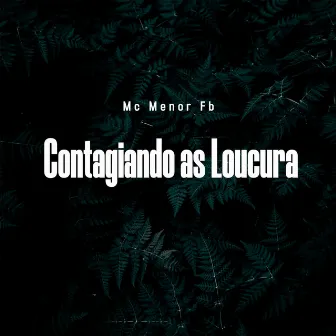 Contagiando as Loucura by MC Menor FB