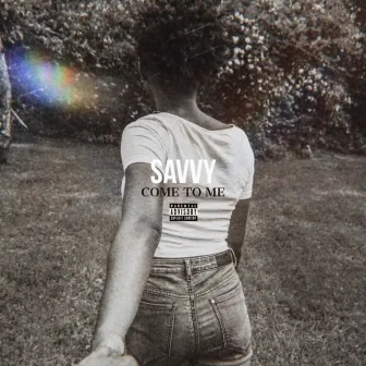 Come to Me by Savvy