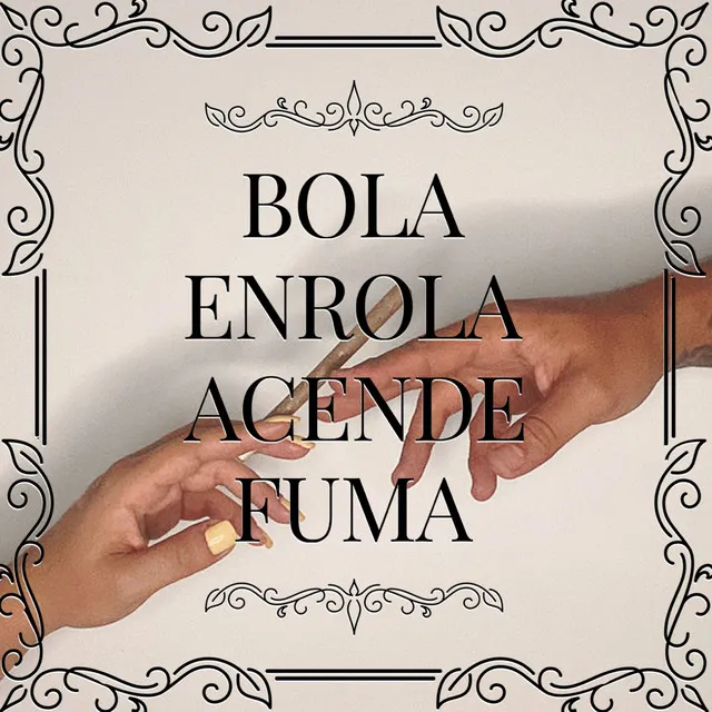 Bola, Enrola, Acende & Fuma