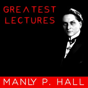 Greatest Lectures by Manly P. Hall