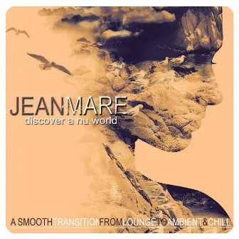 Discover a Nu World (A Smooth Transition from Lounge to Ambient & Chill) by Jean Mare