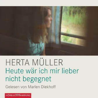 Heute wär ich mir lieber nicht begegnet by Herta Müller