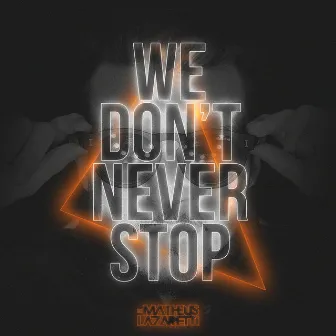 We Don't Never Stop by DJ Matheus Lazaretti