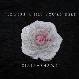 Flowers While You're Here: Camellia by Siaira Shawn