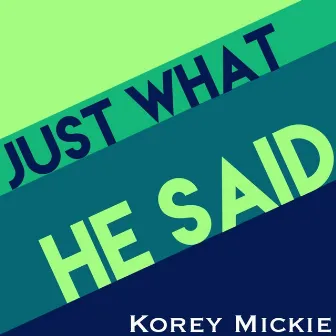 Just What He Said by Korey Mickie