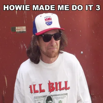 Howie Made Me Do It 3 by ILL BILL