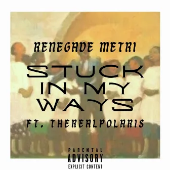 Stuck In My Ways by Renegade Metri