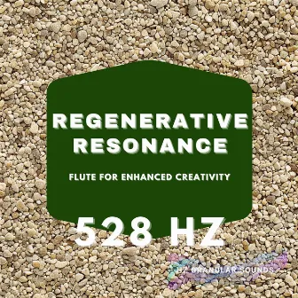 Regenerative Resonance: 528 Hz Flute for Enhanced Creativity by Hz Granular Sounds