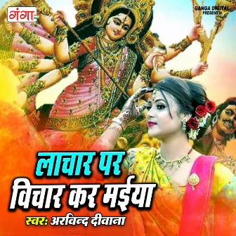 Lachar Par Vichar Kara Maiya by Arvind Deewana