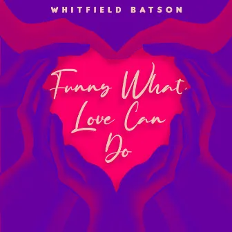 Funny What Love Can Do by Whitfield Batson