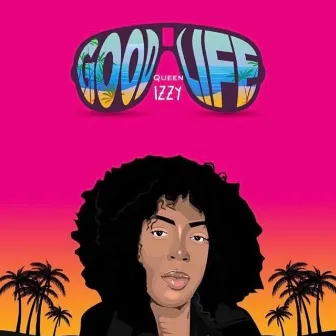 Good Life by Queen Izzy