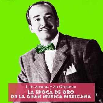 La Época de Oro de la Gran Música Mexicana by Luis Arcaraz