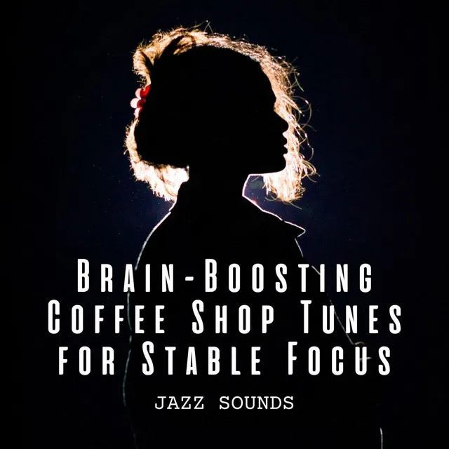 Jazz Sounds: Brain-Boosting Coffee Shop Tunes for Stable Focus