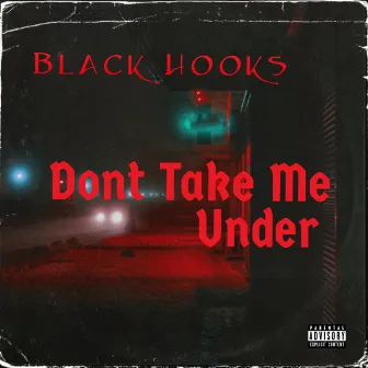 Dont Take Me Under by Black Hooks