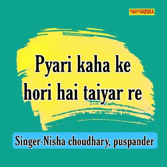 Pyari Kaha Ke Hori Hai Taiyar Re by Nisha Chaudhary