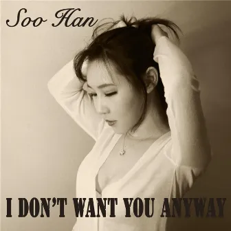 I Don't Want You Anyway by Soo Han