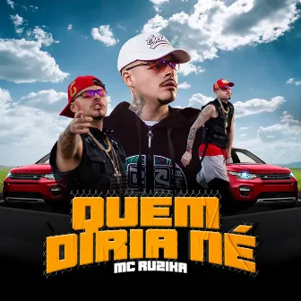 Quem Diria Né by Mc Ruzika