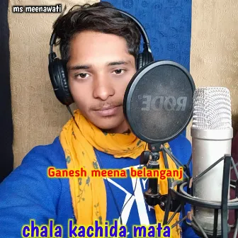 Chala Kachida Mata by Ganesh Meena Belanganj