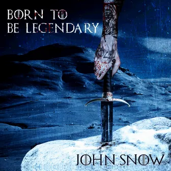 Born to be Legendary by John Snow