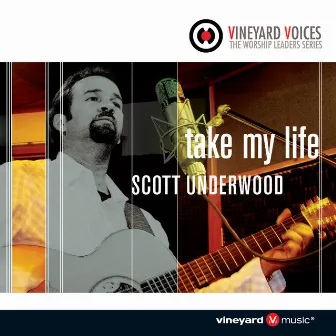 Take My Life (Vineyard Voices - The Worship Leaders Series) by Scott Underwood