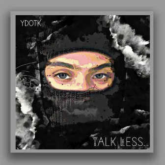 Talk Less by Ydotk