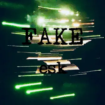 FAKE by Esk