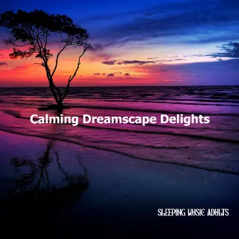 Calming Dreamscape Delights by Sleeping Music Adults