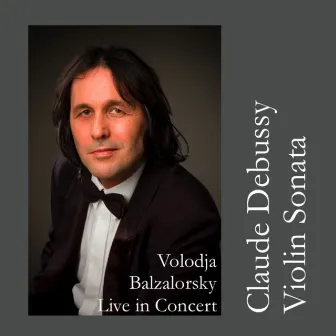 Claude Debussy: Violin Sonata - Volodja Balzalorsky Live in Concert - EP by Volodja Balžalorsky