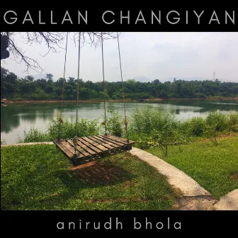 Gallan Changiyan by Anirudh Bhola