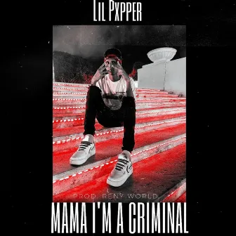 Mama I'm a Criminal by Lil Pxpper