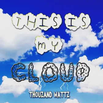 This Is My Cloud by Thouzand Wattz