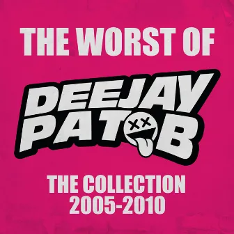 The Worst of Deejay Pat B: The Collection 2005 - 2010 by Pat B