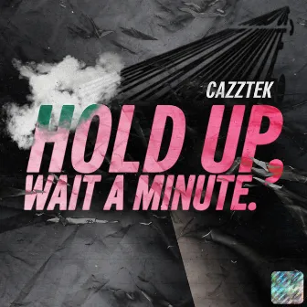 Hold Up, Wait a Minute by Cazztek