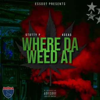 WHERE DA WEED AT by ESSDOT