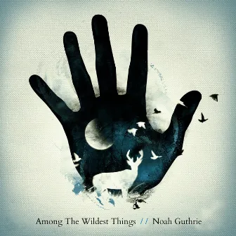 Among the Wildest Things by Noah Guthrie