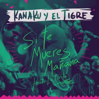 Si Te Mueres Mañana by Kanaku y El Tigre