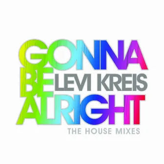 Gonna Be Alright (The House Mixes) by Levi Kreis