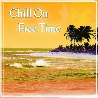 Chill On Free Time – Deep Vibes, Positive Energy Life, Chill Out Music by Free Time Paradise