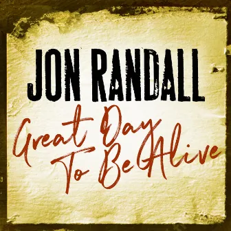 Great Day To Be Alive by Jon Randall