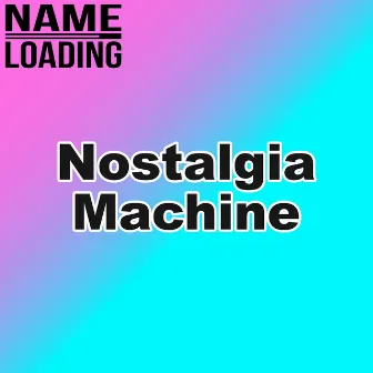 Nostalgia Machine by Name Loading