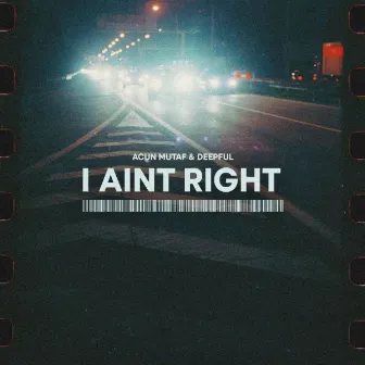 I AINT RIGHT by Acun Mutaf